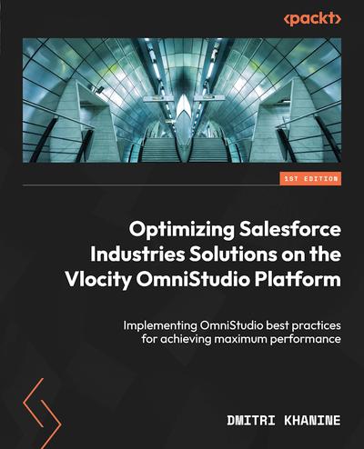 Optimizing Salesforce Industries Solutions on the Vlocity OmniStudio Platform: Implementing OmniStudio best practices for achieving maximum performance