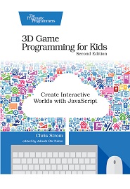 3D Game Programming for Kids: Create Interactive Worlds with JavaScript, 2nd Edition