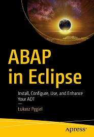 ABAP in Eclipse: Install, Configure, Use, and Enhance Your ADT