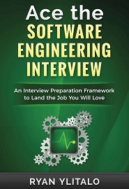 Ace the Software Engineering Interview: An Interview Preparation Framework to Land the Job You Will Love