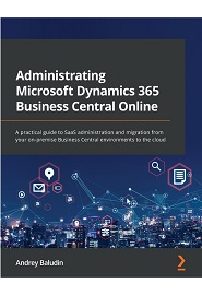 Administrating Microsoft Dynamics 365 Business Central Online: A practical guide to SaaS administration and migration from your on-premise Business Central environments to the cloud