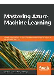Advanced Azure Machine Learning: Perform large-scale end-to-end advanced machine learning on the cloud with Microsoft Azure services