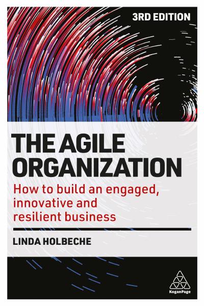 The Agile Organization: How to Build an Engaged, Innovative and Resilient Business, 3rd Edition