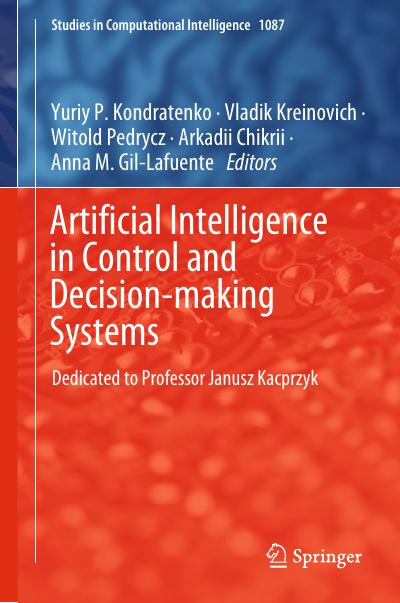 Artificial Intelligence in Control and Decision-making Systems: Dedicated to Professor Janusz Kacprzyk