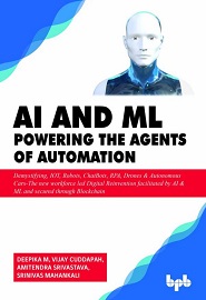 AI & ML – Powering the Agents of Automation: Demystifying, IOT, Robots, ChatBots, RPA, Drones & Autonomous Cars