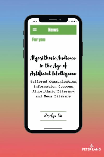 Algorithmic Audience in the Age of Artificial Intelligence: Tailored Communication, Information Cocoons, Algorithmic Literacy, and News Literacy