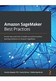 Amazon SageMaker Best Practices: Proven tips and tricks to build successful machine learning solutions on Amazon SageMaker