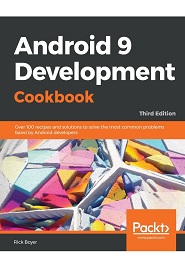 Android 9 Development Cookbook: Over 100 recipes and solutions to solve the most common problems faced by Android developers, 3rd Edition