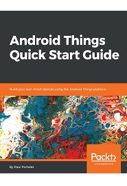 Android Things Quick Start Guide: Build your own smart devices using the Android Things platform