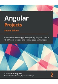Angular Projects: Build modern web apps by exploring Angular 11 with ten different projects and cutting-edge technologies, 2nd Edition