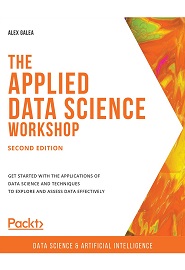 The Applied Data Science Workshop: Get started with the applications of data science and techniques to explore and assess data effectively, 2nd Edition
