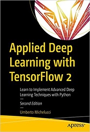 Applied Deep Learning with TensorFlow 2: Learn to Implement Advanced Deep Learning Techniques with Python, 2nd Edition