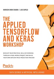 The Applied TensorFlow and Keras Workshop: Build your practical skills by working through a real-world project – A Bitcoin price prediction tracker, 2nd Edition