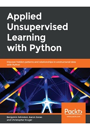 Applied Unsupervised Learning with Python: Discover hidden patterns and relationships in unstructured data with Python
