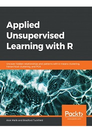 Applied Unsupervised Learning with R: Uncover hidden relationships and patterns with k-means clustering, hierarchical clustering, and PCA