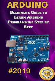 Arduino: 2019 Beginner’s Guide to Learn Arduino Programming Step by Step