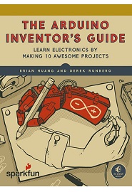The Arduino Inventor’s Guide: Learn Electronics by Making 10 Awesome Projects