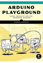 Arduino Playground: Geeky Projects for the Curious Maker