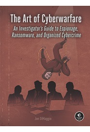 The Art of Cyberwarfare: An Investigator’s Guide to Espionage, Ransomware, and Organized Cybercrime