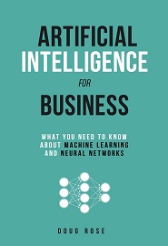 Artificial Intelligence for Business: What You Need to Know about Machine Learning and Neural Networks