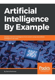 Artificial Intelligence By Example: Develop machine intelligence from scratch using real artificial intelligence use cases