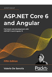 ASP.NET Core 6 and Angular: Full-stack web development with ASP.NET 6 and Angular 13, 5th Edition