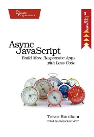 Async JavaScript: Build More Responsive Apps with Less Code
