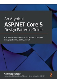 An Atypical ASP.NET Core 5 Design Patterns Guide: A SOLID adventure into architectural principles, design patterns, .NET 5, and C#