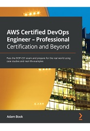 AWS Certified DevOps Engineer – Professional Certification and Beyond: Pass the DOP-C01 exam and prepare for the real world using case studies and real-life examples