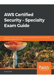 AWS Certified Security – Specialty Exam Guide: Build your cloud security knowledge and expertise as an AWS Certified Security Specialist (SCS-C01)