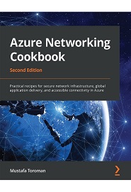 Azure Networking Cookbook: Practical recipes for secure network infrastructure, global application delivery, and accessible connectivity in Azure, 2nd Edition