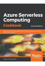 Azure Serverless Computing Cookbook: Build and monitor Azure applications hosted on serverless architecture using Azure Functions, 2nd Edition