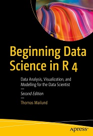 Beginning Data Science in R 4: Data Analysis, Visualization, and Modelling for the Data Scientist, 2nd Edition