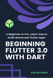 Beginning Flutter 3.0 with Dart: A Beginner to Pro. Learn how to build Advanced Flutter 3.0 Apps