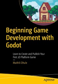 Beginning Game Development with Godot: Learn to Create and Publish Your First 2D Platform Game