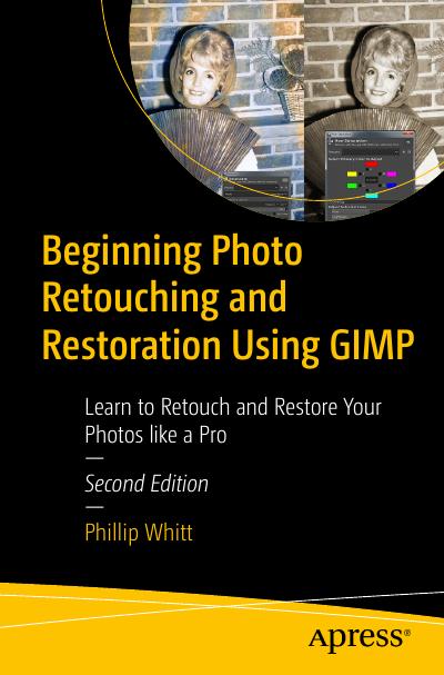 Beginning Photo Retouching and Restoration Using GIMP: Learn to Retouch and Restore Your Photos like a Pro, 2nd Edition