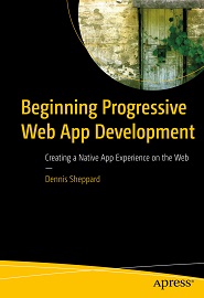 Beginning Progressive Web App Development: Creating a Native App Experience on the Web