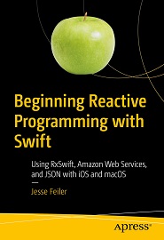 Beginning Reactive Programming with Swift: Using RxSwift, Amazon Web Services, and JSON with iOS and macOS
