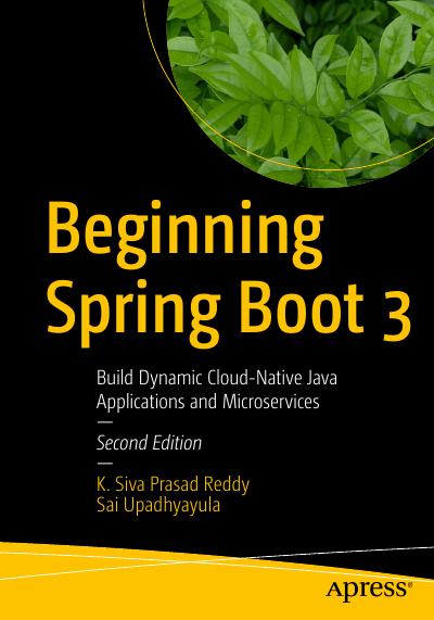 Beginning Spring Boot 3: Build Dynamic Cloud-Native Java Applications and Microservices, 2nd Edition