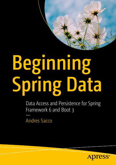 Beginning Spring Data: Data Access and Persistence for Spring Framework 6 and Boot 3
