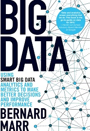 Big Data: Using SMART Big Data, Analytics and Metrics To Make Better Decisions and Improve Performance