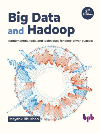 Big Data and Hadoop: Fundamentals, tools, and techniques for data-driven success, 2nd Edition