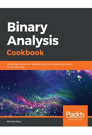 Binary Analysis Cookbook: Actionable recipes for disassembling and analyzing binaries for security risks