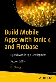 Build Mobile Apps with Ionic 4 and Firebase: Hybrid Mobile App Development, 2nd Edition