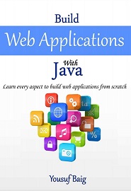 Build Web Applications with Java: Learn every aspect to build web applications from scratch