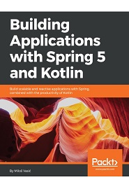 Building Applications with Spring 5 and Kotlin: Build Scalable and Reactive applications with Spring combined with the productivity of Kotlin