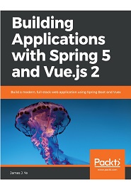 Building Applications with Spring 5 and Vue.js 2: Build a modern, full-stack web application using Spring Boot and Vuex