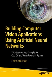 Building Computer Vision Applications Using Artificial Neural Networks: With Step-by-Step Examples in OpenCV and TensorFlow with Python