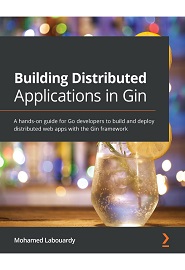 Building Distributed Applications in Gin: A hands-on guide for Go developers to build and deploy distributed web apps with the Gin framework