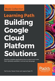 Building Google Cloud Platform Solutions: Develop scalable applications from scratch and make them globally available in almost any language